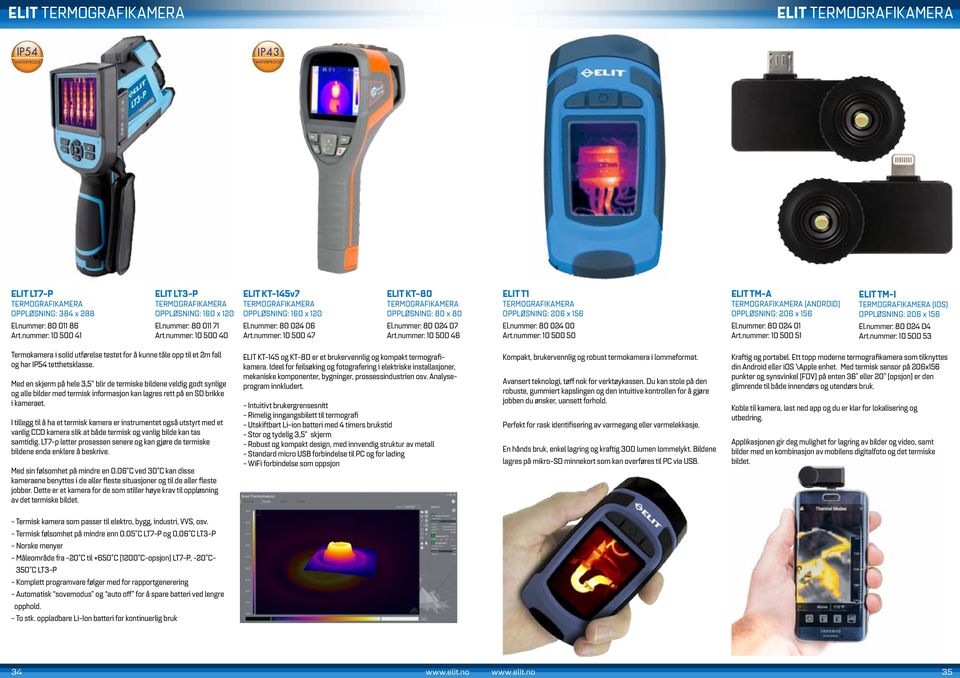 nummer: 80 024 07 Art.nummer: 10 500 46 ELIT T1 TERMOGRAFIKAMERA OPPLØSNING: 206 x 156 El.nummer: 80 024 00 Art.nummer: 10 500 50 ELIT TM-A TERMOGRAFIKAMERA (ANDROID) OPPLØSNING: 206 x 156 El.