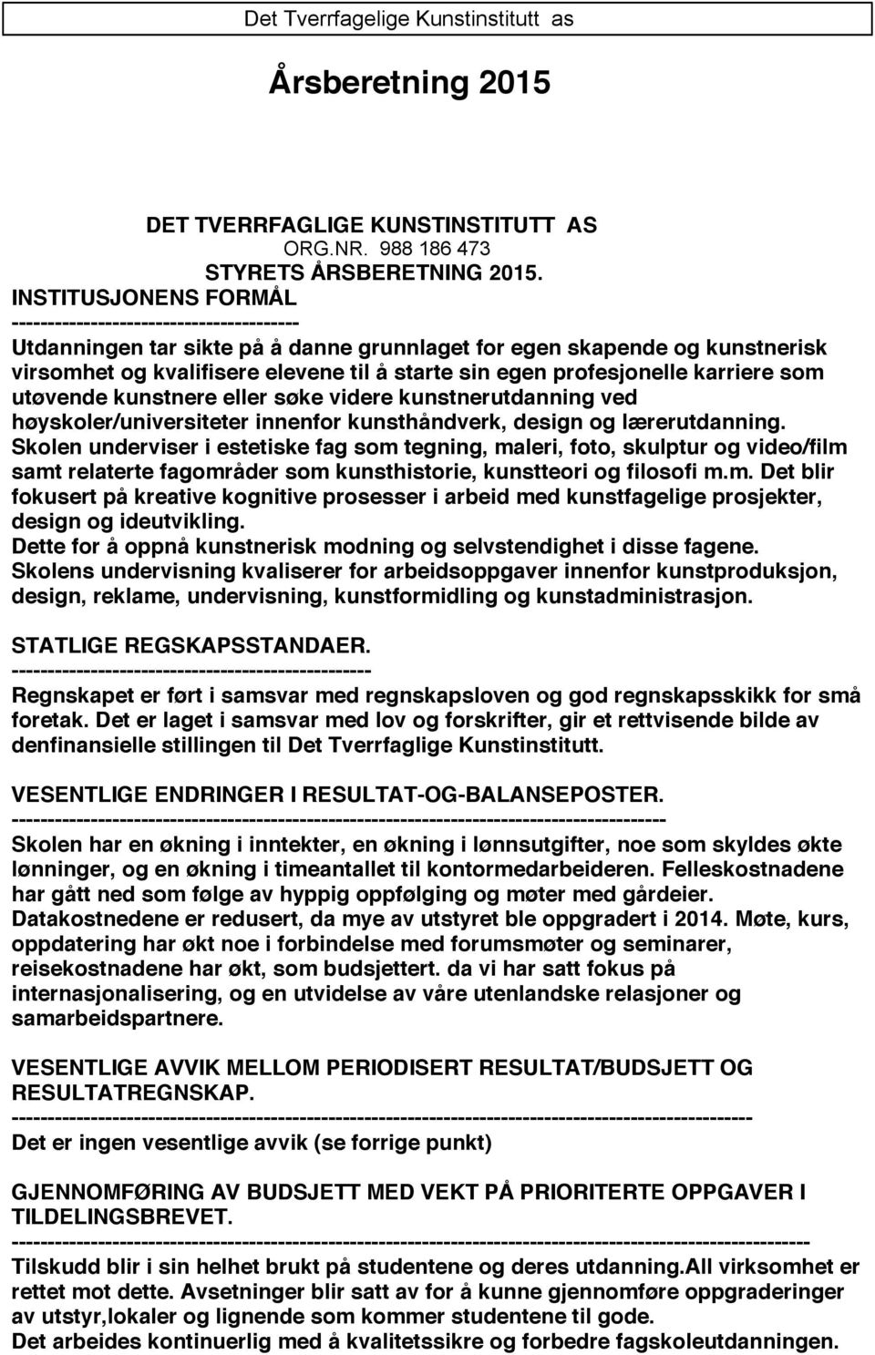 profesjonelle karriere som utøvende kunstnere eller søke videre kunstnerutdanning ved høyskoler/universiteter innenfor kunsthåndverk, design og lærerutdanning.