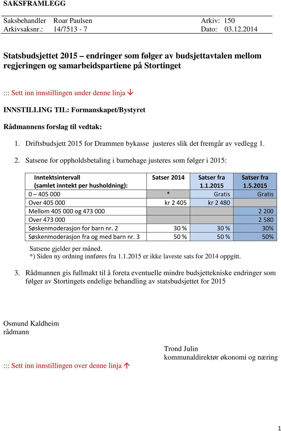 Formanskapet/Bystyret Rådmannens forslag til vedtak: 1. Driftsbudsjett 20