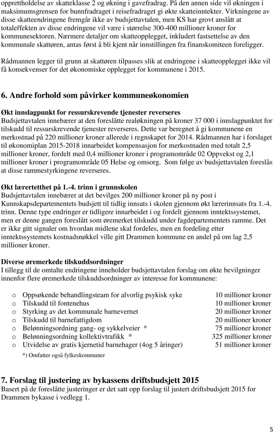 Nærmere detaljer om skatteopplegget, inkludert fastsettelse av den kommunale skattøren, antas først å bli kjent når innstillingen fra finanskomiteen foreligger.