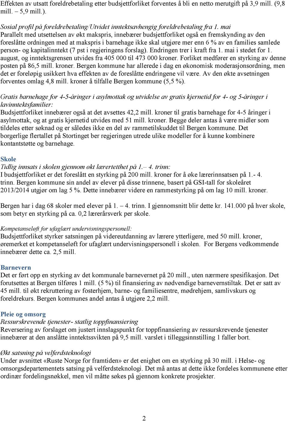 mai Parallelt med utsettelsen av økt makspris, innebærer budsjettforliket også en fremskynding av den foreslåtte ordningen med at makspris i barnehage ikke skal utgjøre mer enn 6 % av en families