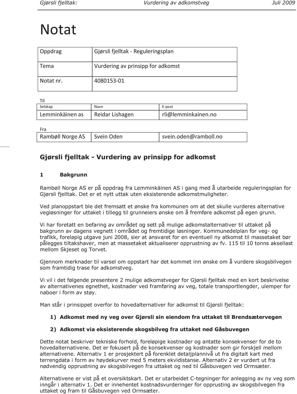 no Gjørsli fjelltak - Vurdering av prinsipp for adkomst 1 Bakgrunn Rambøll Norge AS er på oppdrag fra Lemminkäinen AS i gang med å utarbeide reguleringsplan for Gjørsli fjelltak.