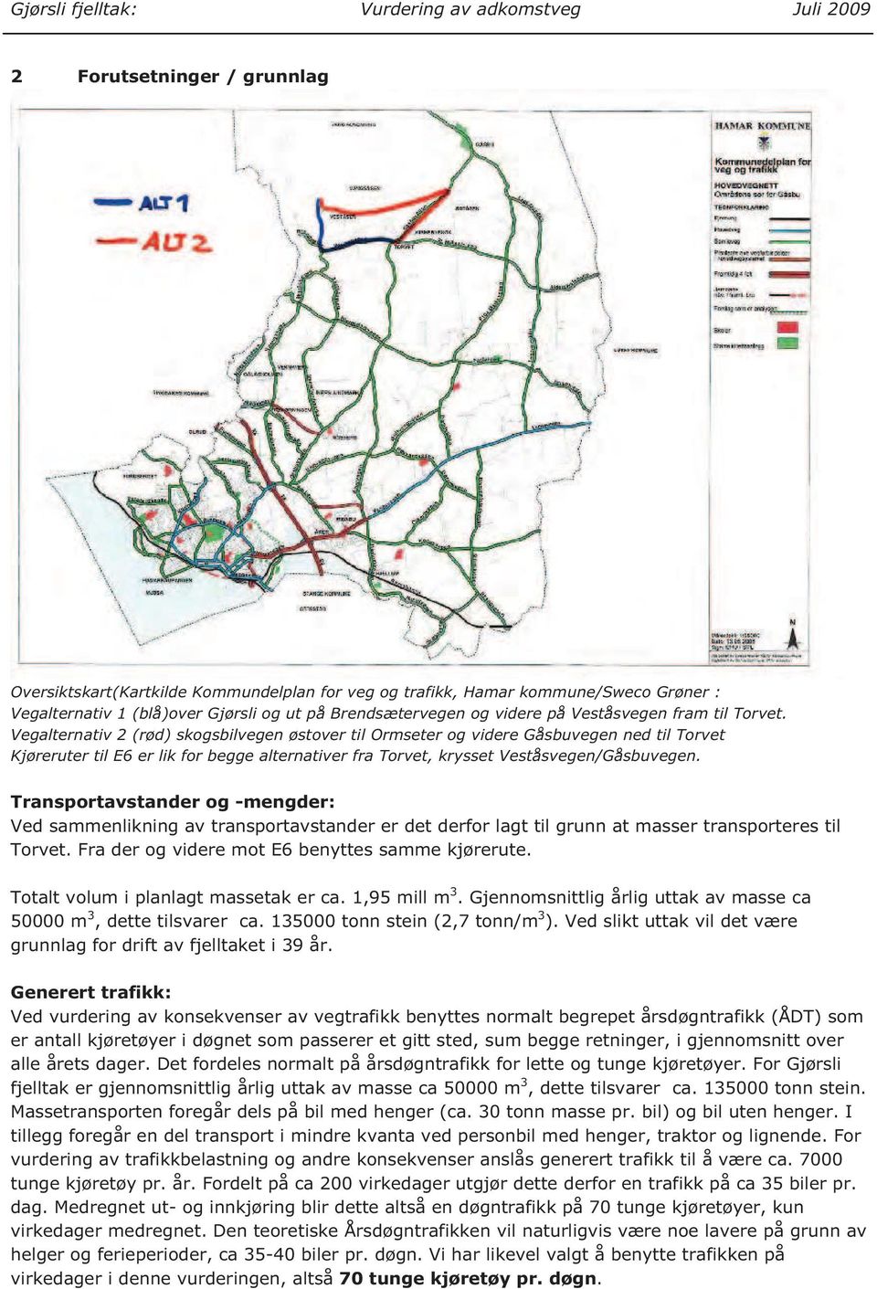 Vegalternativ 2 (rød) skogsbilvegen østover til Ormseter og videre Gåsbuvegen ned til Torvet Kjøreruter til E6 er lik for begge alternativer fra Torvet, krysset Veståsvegen/Gåsbuvegen.