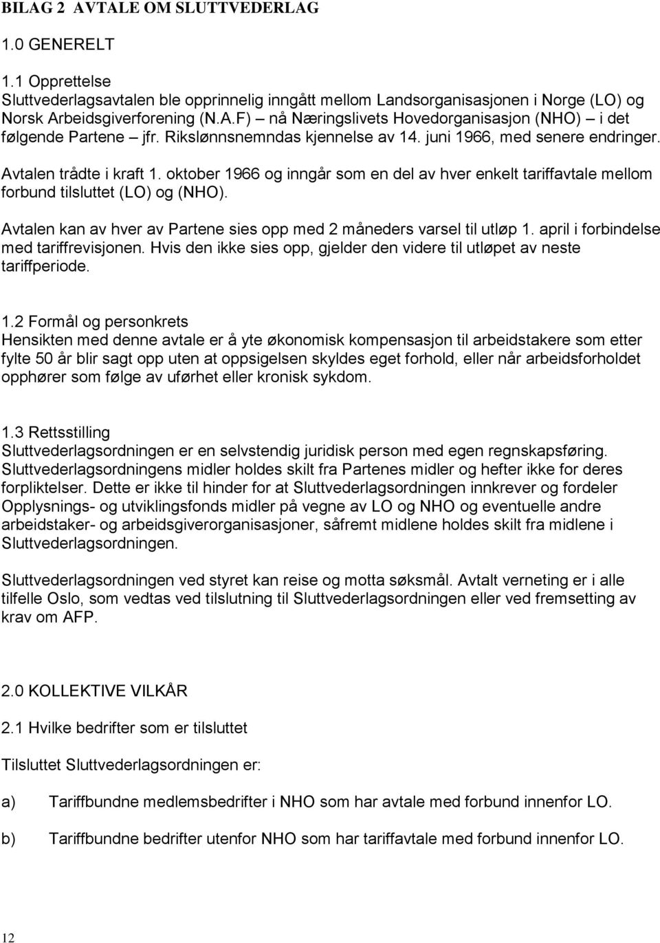 Avtalen kan av hver av Partene sies opp med 2 måneders varsel til utløp 1.