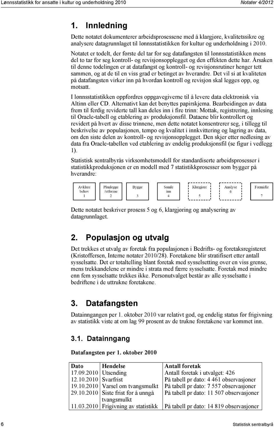 effekten dette har Årsaken til denne todelingen er at datafangst og kontroll- og revisjonsrutiner henger tett sammen, og at de til en viss grad er betinget av hverandre Det vil si at kvaliteten på