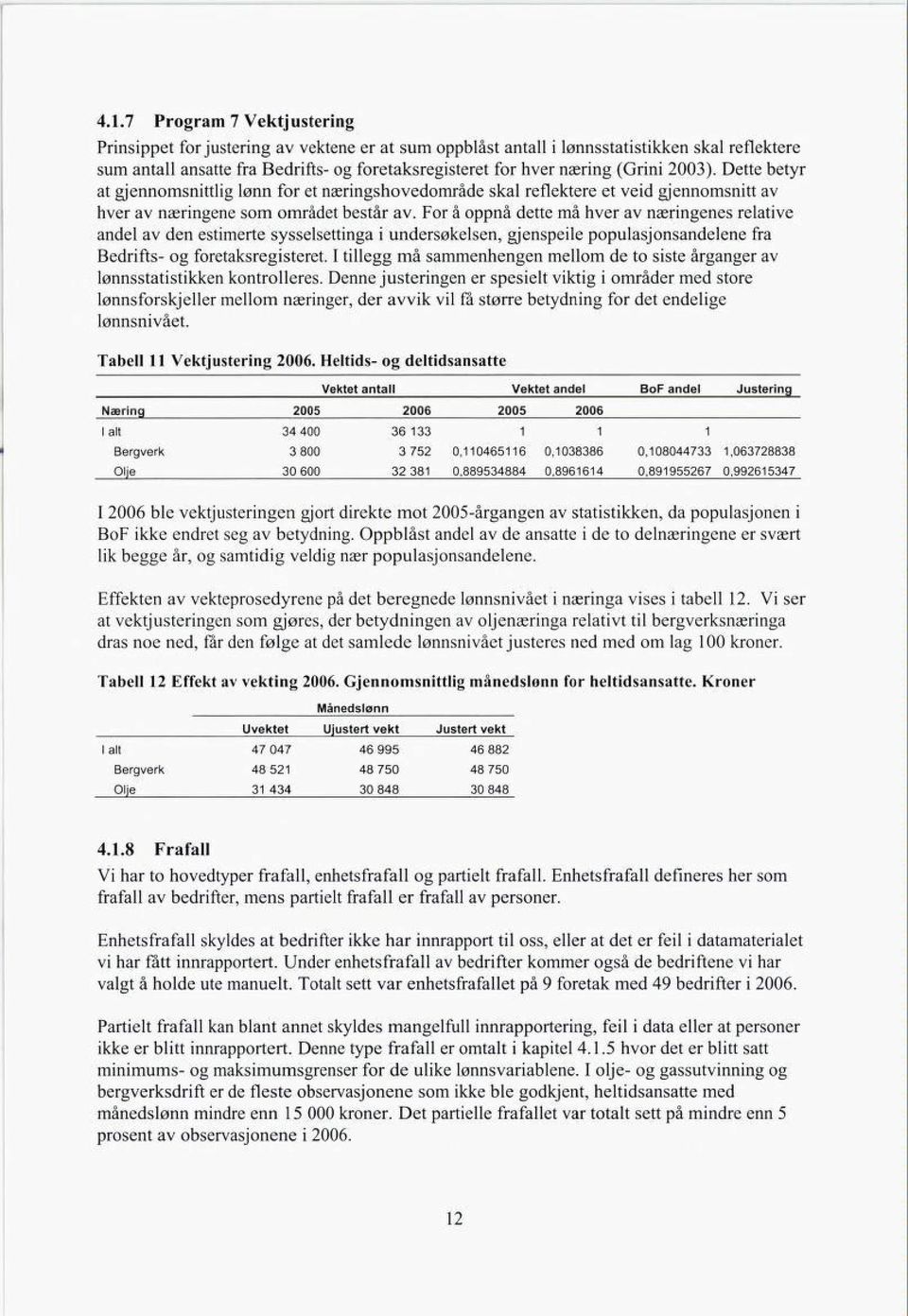 For å oppnå dette må hver av næringenes relative andel av den estimerte sysselsettinga i undersøkelsen, gjenspeile populasjonsandelene fra Bedrifts- og foretaksregisteret.