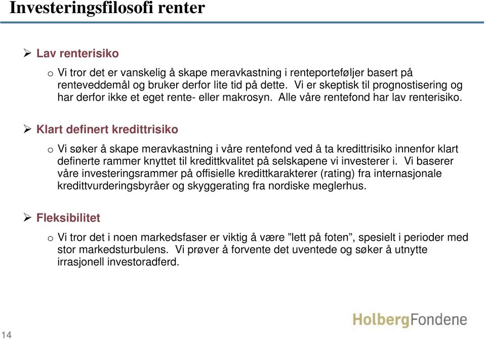 Klart definert kredittrisiko o Vi søker å skape meravkastning i våre rentefond ved å ta kredittrisiko innenfor klart definerte rammer knyttet til kredittkvalitet på selskapene vi investerer i.