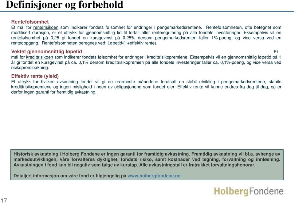 Eksempelvis vil en rentefølsomhet på 0,25 gi fondet en kursgevinst på 0,25% dersom pengemarkedsrenten faller 1%-poeng, og vice versa ved en renteoppgang.