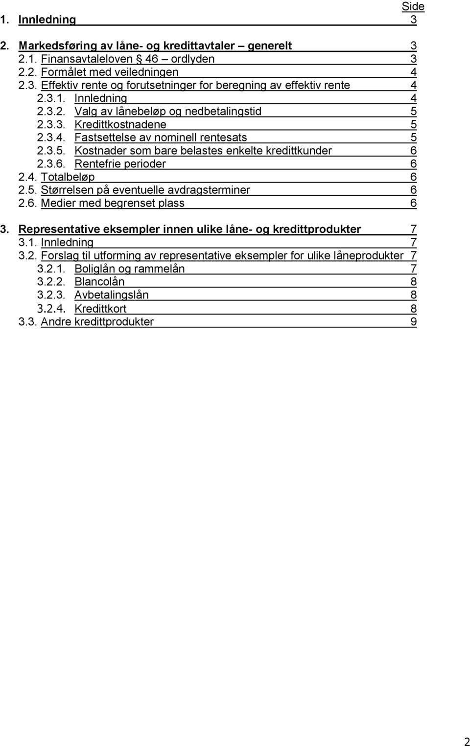 2.3.6. Rentefrie perioder 6 2.4. Totalbeløp 6 2.5. Størrelsen på eventuelle avdragsterminer 6 2.6. Medier med begrenset plass 6 3. Representative eksempler innen ulike låne- og kredittprodukter 7 3.1.