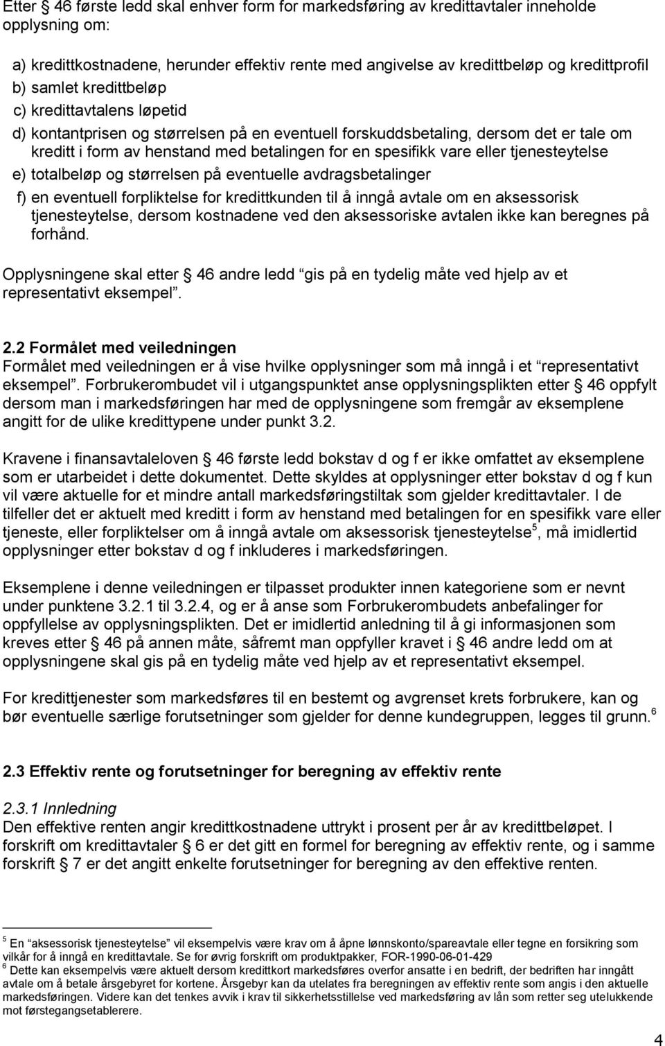 eller tjenesteytelse e) totalbeløp og størrelsen på eventuelle avdragsbetalinger f) en eventuell forpliktelse for kredittkunden til å inngå avtale om en aksessorisk tjenesteytelse, dersom kostnadene