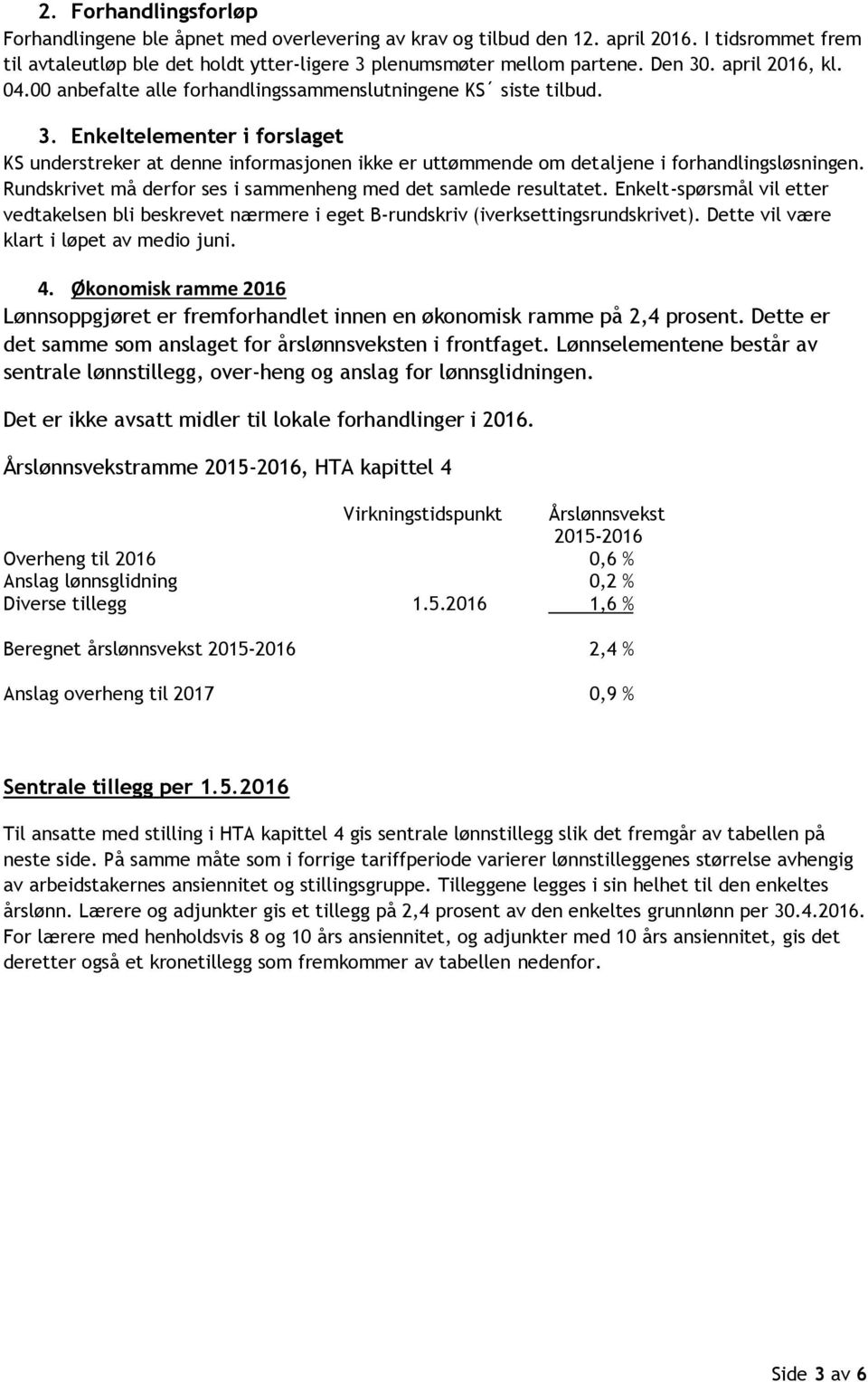 Rundskrivet må derfor ses i sammenheng med det samlede resultatet. Enkelt-spørsmål vil etter vedtakelsen bli beskrevet nærmere i eget B-rundskriv (iverksettingsrundskrivet).