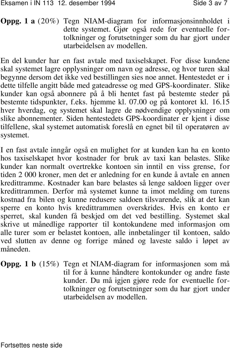 For disse kundene skal systemet lagre opplysninger om navn og adresse, og hvor turen skal begynne dersom det ikke ved bestillingen sies noe annet.