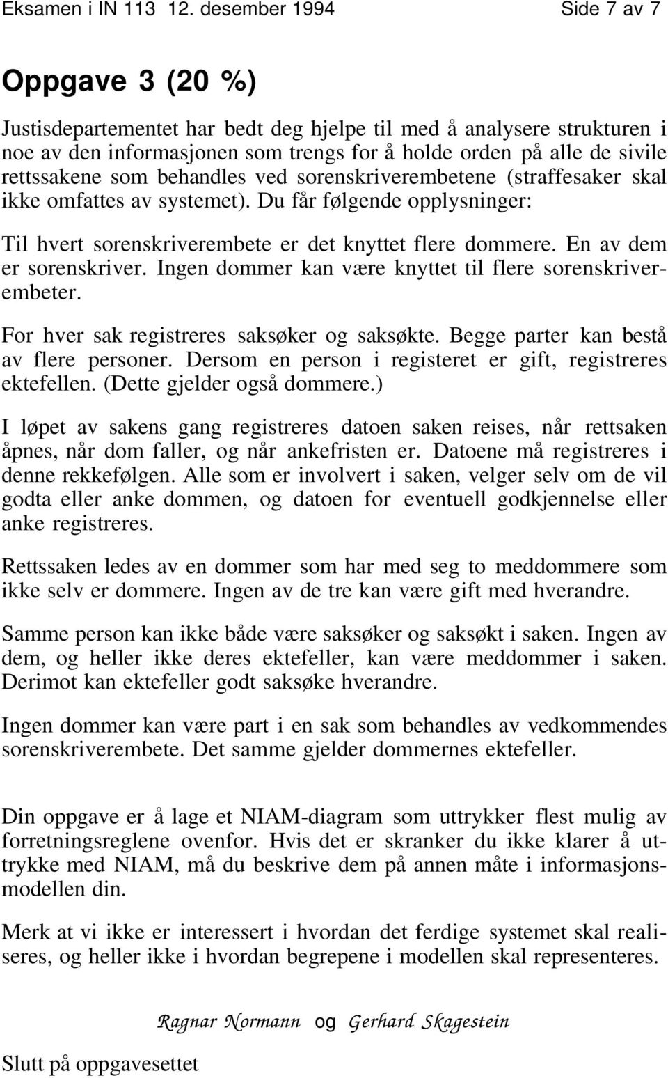 som behandles ved sorenskriverembetene (straffesaker skal ikke omfattes av systemet). Du får følgende opplysninger: Til hvert sorenskriverembete er det knyttet flere dommere.