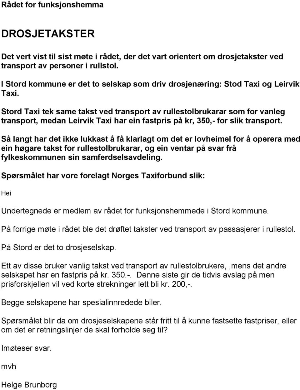 Stord Taxi tek same takst ved transport av rullestolbrukarar som for vanleg transport, medan Leirvik Taxi har ein fastpris på kr, 350,- for slik transport.
