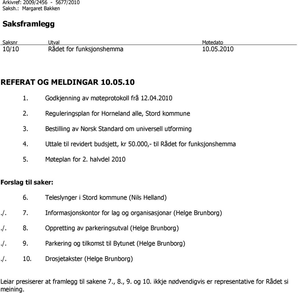 Møteplan for 2. halvdel 2010 Forslag til saker: 6. Teleslynger i Stord kommune (Nils Helland)./. 7. Informasjonskontor for lag og organisasjonar (Helge Brunborg)./. 8.