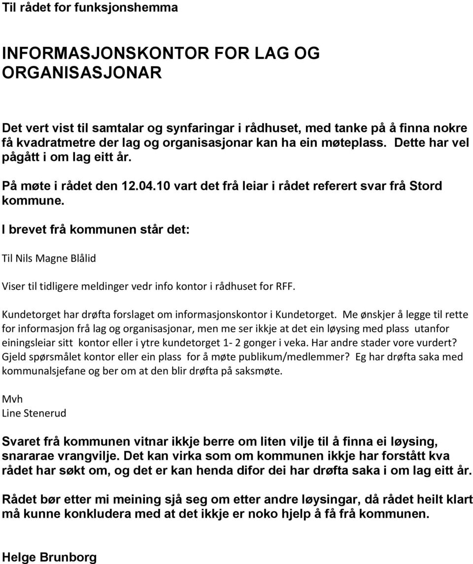 I brevet frå kommunen står det: Til Nils Magne Blålid Viser til tidligere meldinger vedr info kontor i rådhuset for RFF. Kundetorget har drøfta forslaget om informasjonskontor i Kundetorget.