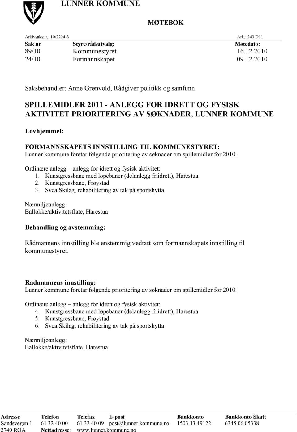 2010 Saksbehandler: Anne Grønvold, Rådgiver politikk og samfunn SPILLEMIDLER 2011 - ANLEGG FOR IDRETT OG FYSISK AKTIVITET PRIORITERING AV SØKNADER, LUNNER KOMMUNE Lovhjemmel: FORMANNSKAPETS