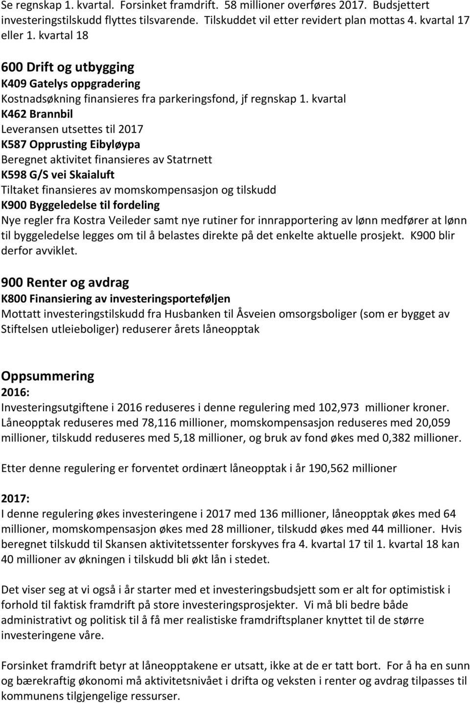 kvartal K462 Brannbil Leveransen utsettes til 2017 K587 Opprusting Eibyløypa Beregnet aktivitet finansieres av Statrnett K598 G/S vei Skaialuft Tiltaket finansieres av momskompensasjon og tilskudd