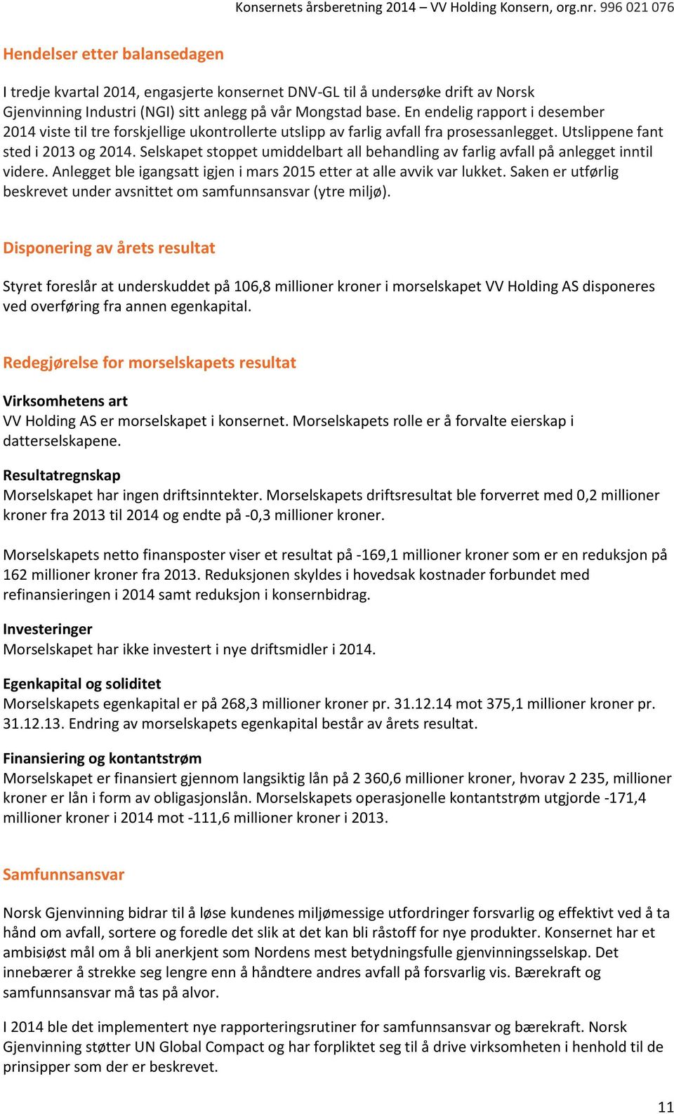 Selskapet stoppet umiddelbart all behandling av farlig avfall på anlegget inntil videre. Anlegget ble igangsatt igjen i mars 2015 etter at alle avvik var lukket.