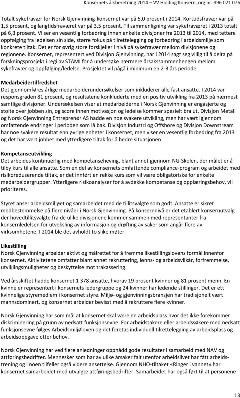 Vi ser en vesentlig forbedring innen enkelte divisjoner fra 2013 til 2014, med tettere oppfølging fra ledelsen sin side, større fokus på tilrettelegging og forbedring i arbeidsmiljø som konkrete