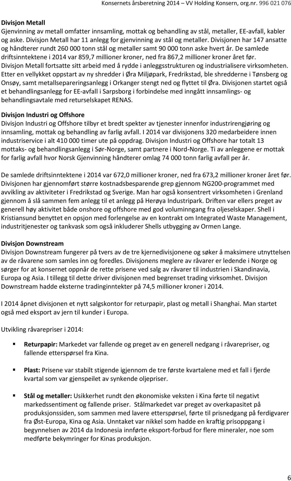 De samlede driftsinntektene i 2014 var 859,7 millioner kroner, ned fra 867,2 millioner kroner året før.