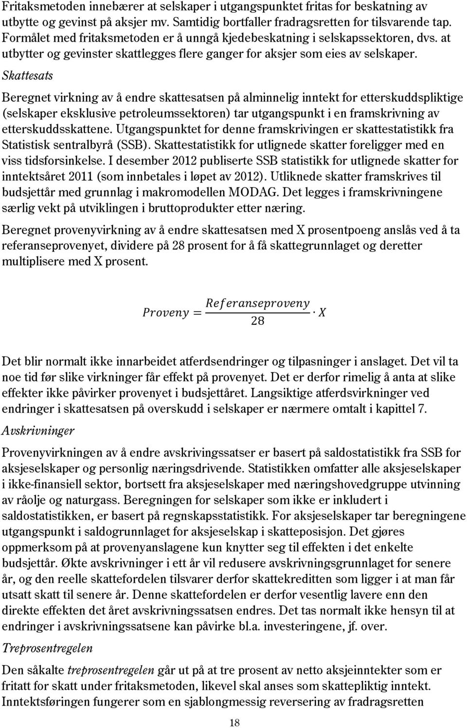 Skattesats Beregnet virkning av å endre skattesatsen på alminnelig inntekt for etterskuddspliktige (selskaper eksklusive petroleumssektoren) tar utgangspunkt i en framskrivning av etterskuddsskattene.