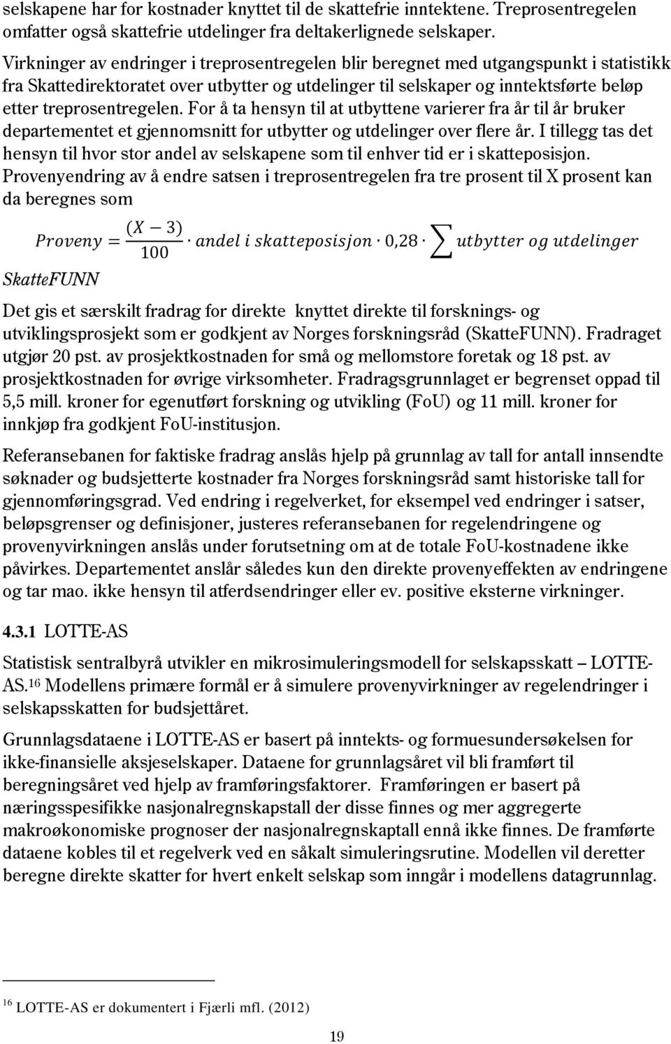 For å ta hensyn til at utbyttene varierer fra år til år bruker departementet et gjennomsnitt for utbytter og utdelinger over flere år.