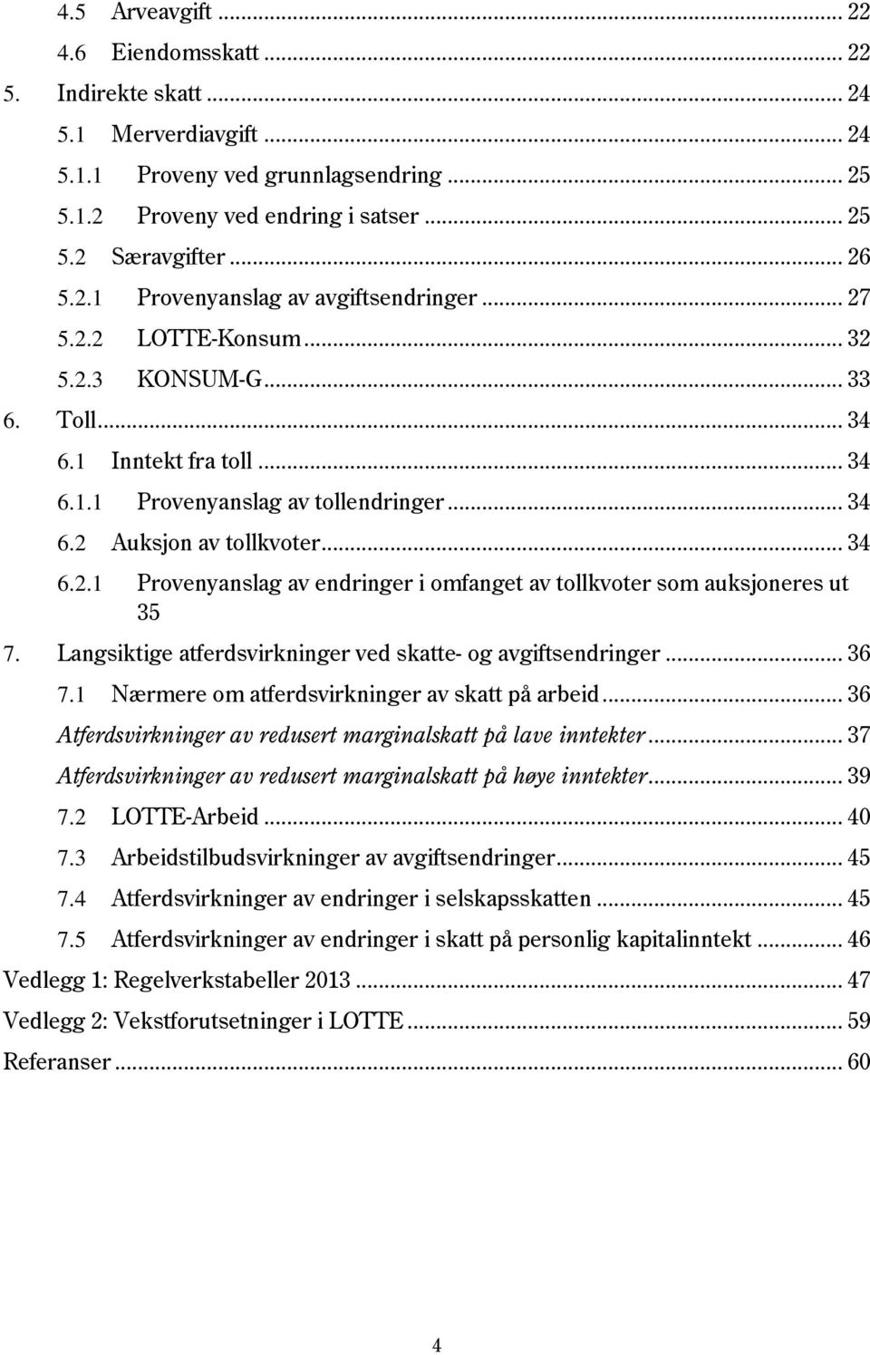 .. 34 6.2.1 Provenyanslag av endringer i omfanget av tollkvoter som auksjoneres ut 35 7. Langsiktige atferdsvirkninger ved skatte- og avgiftsendringer... 36 7.