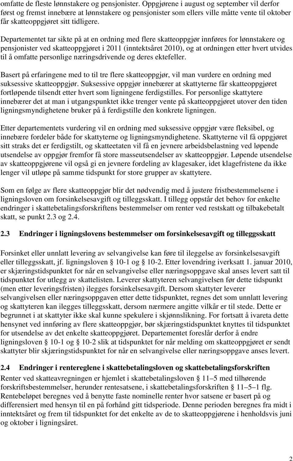 Departementet tar sikte på at en ordning med flere skatteoppgjør innføres for lønnstakere og pensjonister ved skatteoppgjøret i 2011 (inntektsåret 2010), og at ordningen etter hvert utvides til å