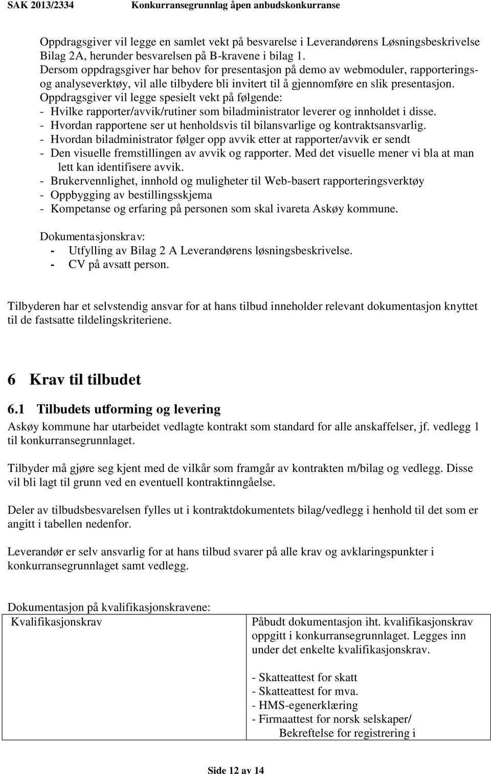 Oppdragsgiver vil legge spesielt vekt på følgende: - Hvilke rapporter/avvik/rutiner som biladministrator leverer og innholdet i disse.