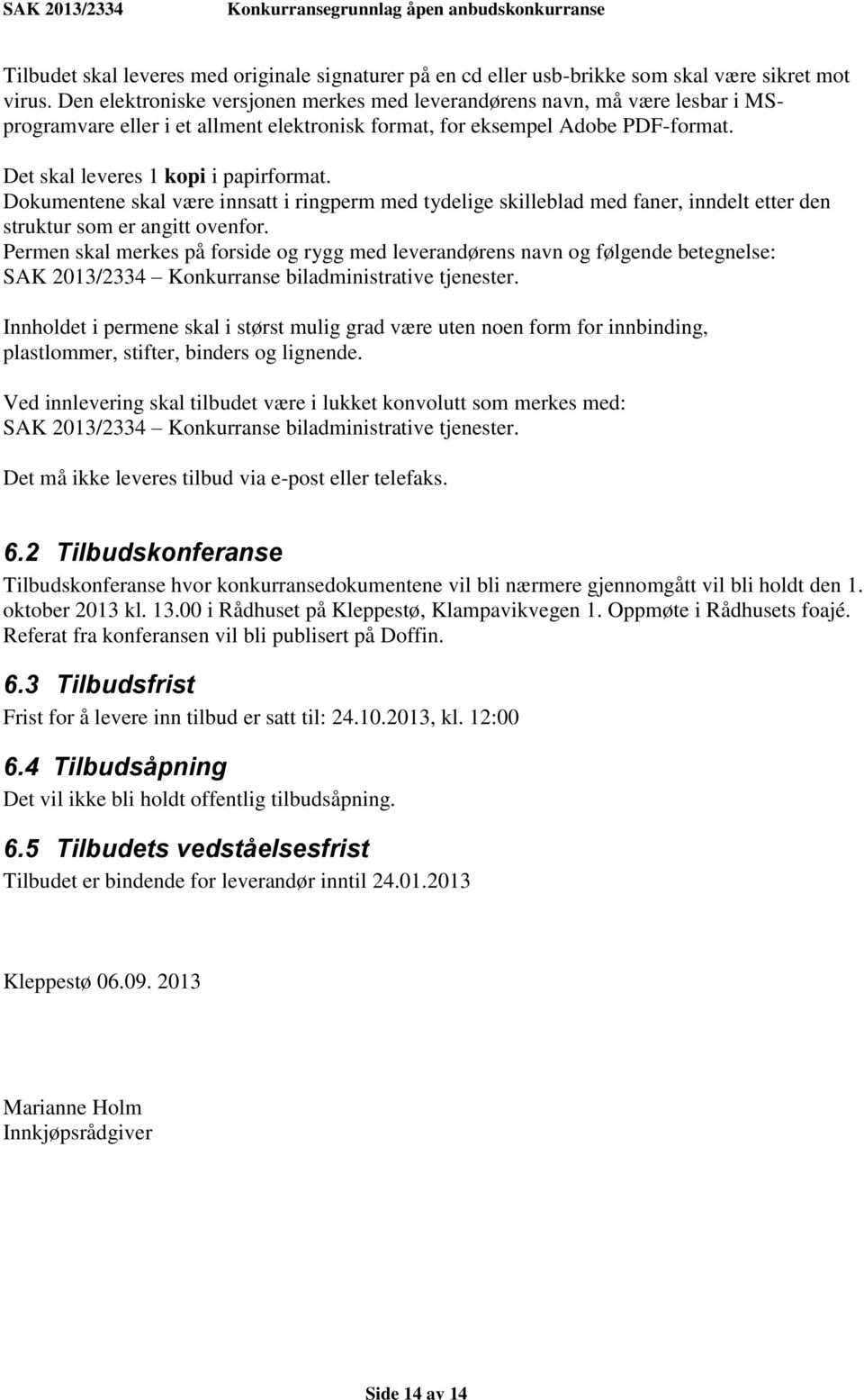 Dokumentene skal være innsatt i ringperm med tydelige skilleblad med faner, inndelt etter den struktur som er angitt ovenfor.