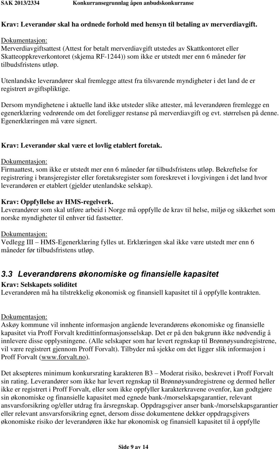 tilbudsfristens utløp. Utenlandske leverandører skal fremlegge attest fra tilsvarende myndigheter i det land de er registrert avgiftspliktige.