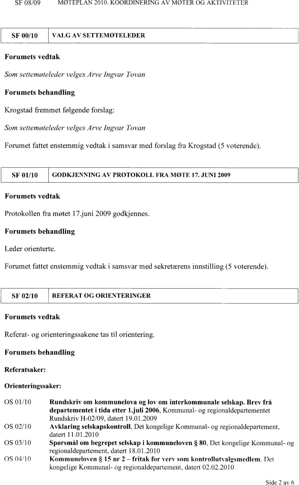 settemøteleder velges Arve Ingvar Tovan Forumet fattet enstemmig vedtak i samsvar med forslag fra Krogstad (5 voterende). SF 01/10 GODKJENNING AV PROTOKOLL FRA MØTE 17.