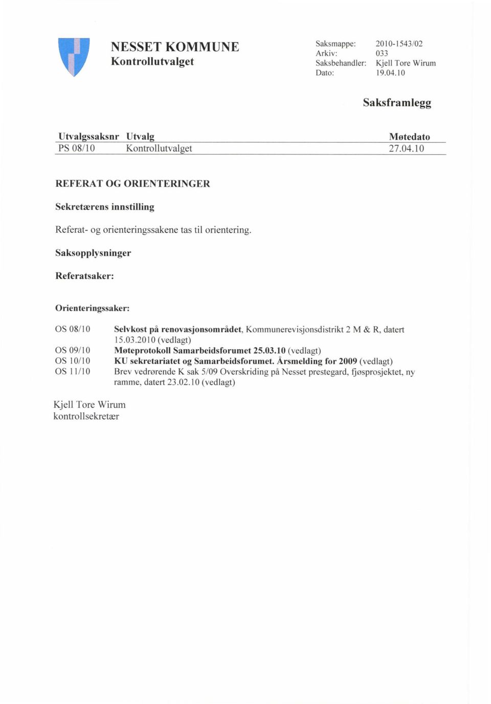 Saksopplysninger Referatsaker: Orienteringssaker: OS 08/10 OS 09/10 OS 10/10 OS 11/10 Selykost pa renovasjonsområdet, Kommunere isjonsdistrikt 2 M & R. datert 15.03.