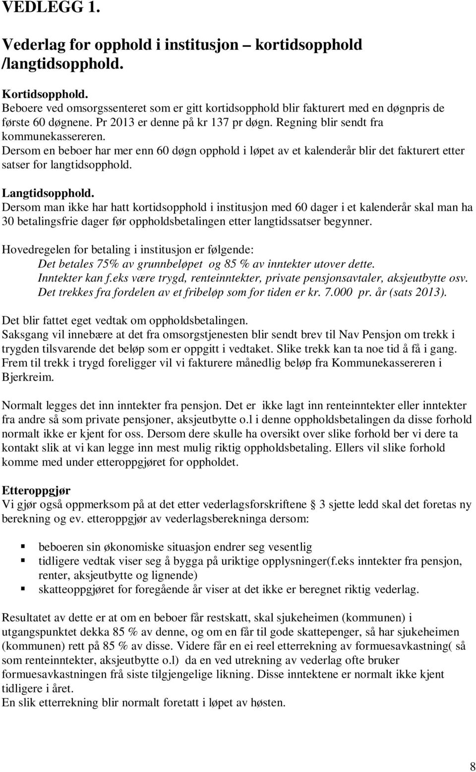 Dersom en beboer har mer enn 60 døgn opphold i løpet av et kalenderår blir det fakturert etter satser for langtidsopphold. Langtidsopphold.