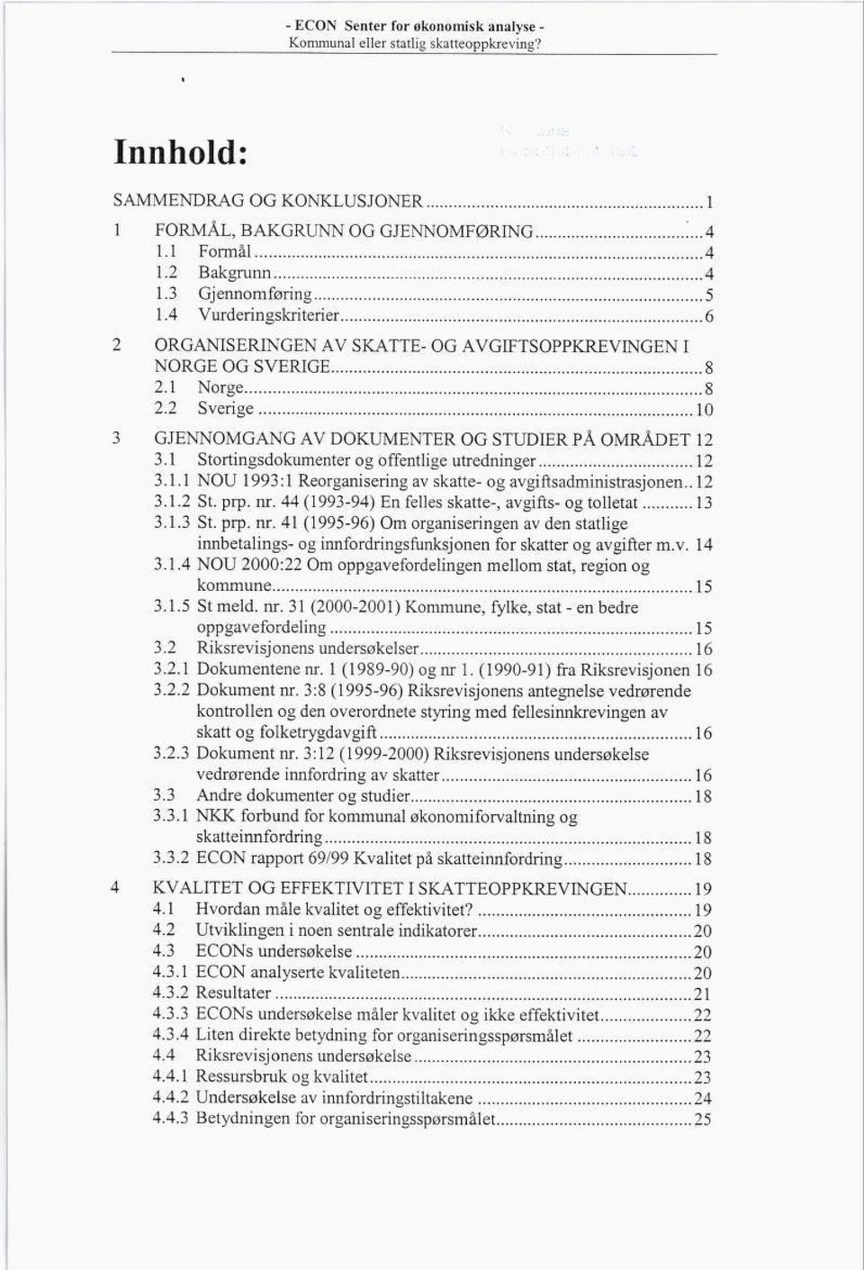 1 Stortingsdokumenter og offentlige utredninger 12 3.1.1 NOU 1993:1 Reorganisering av skatte- og avgiftsadministrasjonen.. 12 3.1.2 St. prp. nr.