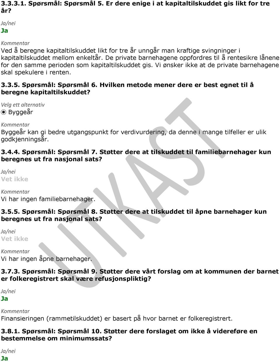 De private barnehagene oppfordres til å rentesikre lånene for den samme perioden som kapitaltilskuddet gis. Vi ønsker ikke at de private barnehagene skal spekulere i renten. 3.3.5.