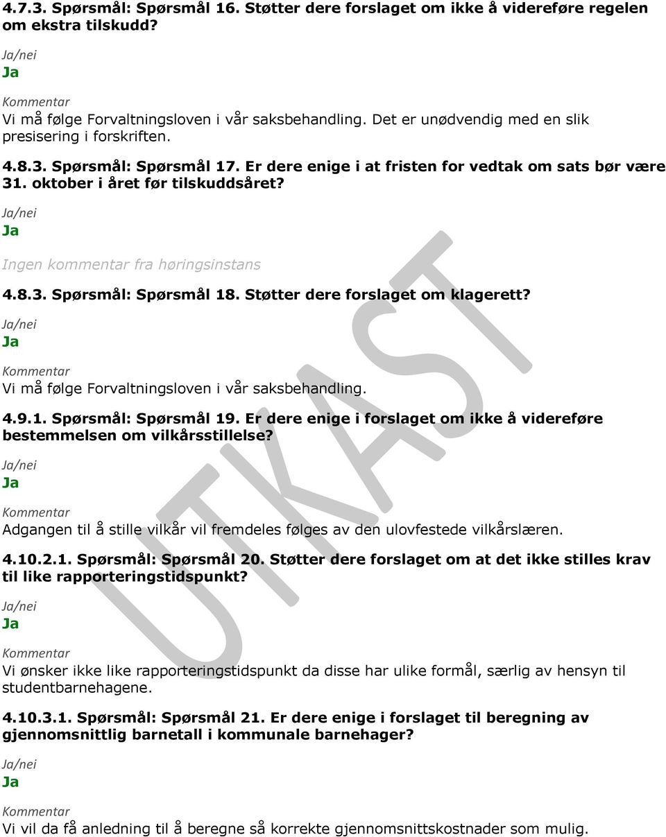 Støtter dere forslaget om klagerett? Vi må følge Forvaltningsloven i vår saksbehandling. 4.9.1. Spørsmål: Spørsmål 19. Er dere enige i forslaget om ikke å videreføre bestemmelsen om vilkårsstillelse?