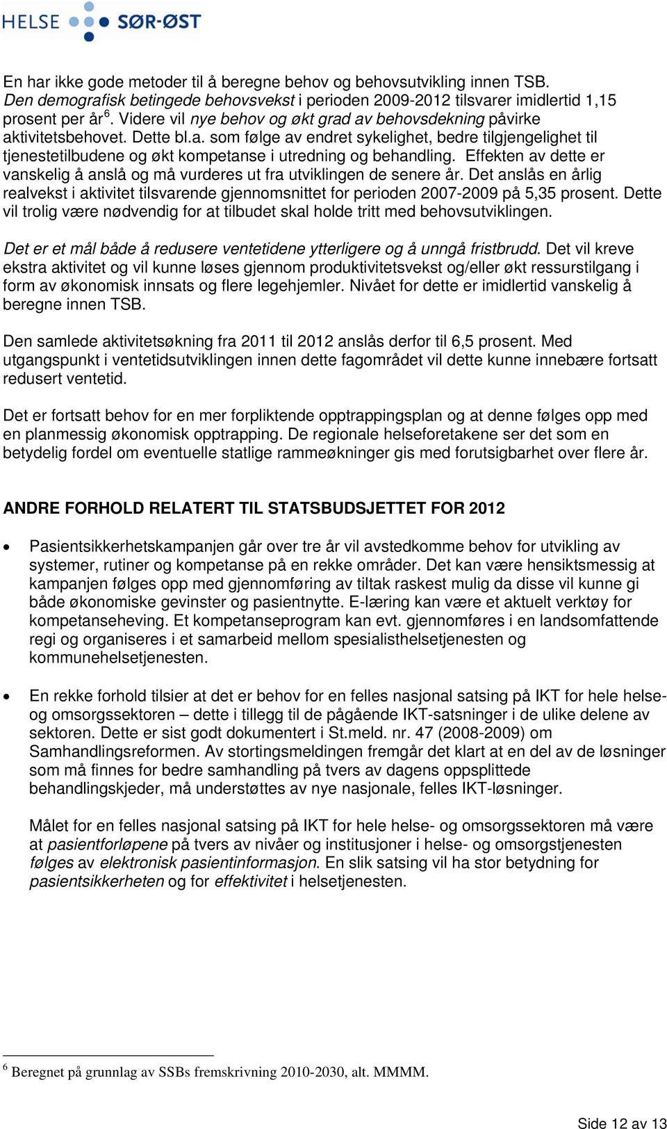 Effekten av dette er vanskelig å anslå og må vurderes ut fra utviklingen de senere år. Det anslås en årlig realvekst i aktivitet tilsvarende gjennomsnittet for perioden 2007-2009 på 5,35 prosent.