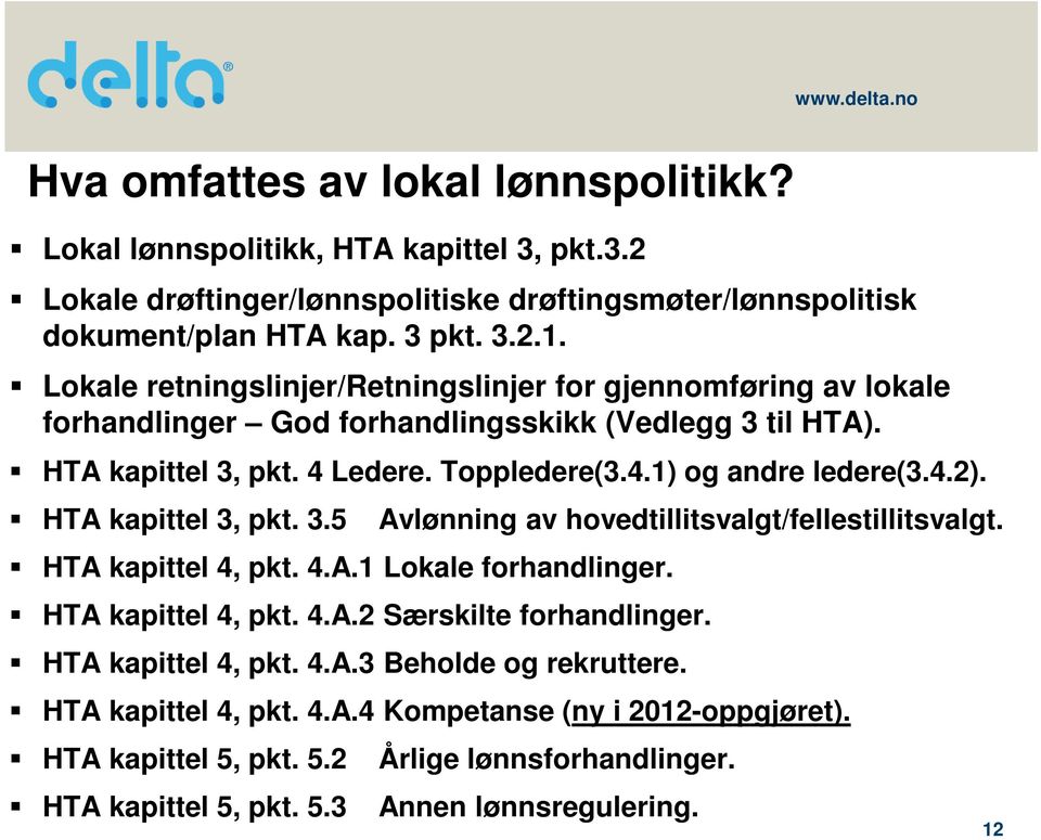 HTA kapittel 3, pkt. 3.5 Avlønning av hovedtillitsvalgt/fellestillitsvalgt. HTA kapittel 4, pkt. 4.A.1 Lokale forhandlinger. HTA kapittel 4, pkt. 4.A.2 Særskilte forhandlinger.