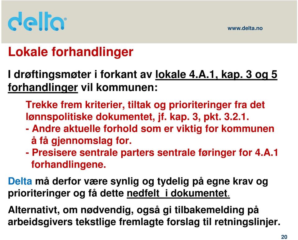 - Andre aktuelle forhold som er viktig for kommunen å få gjennomslag for. - Presisere sentrale parters sentrale føringer for 4.A.1 forhandlingene.