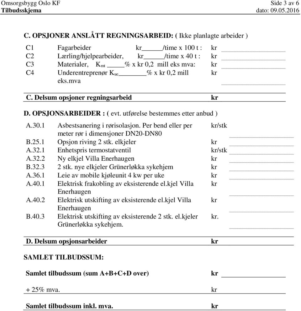 ue % x 0,2 mill eks.mva C. Delsum opsjoner regningsarbeid D. OPSJONSARBEIDER : ( evt. utførelse bestemmes etter anbud ) A.30.1 Asbestsanering i rørisolasjon.