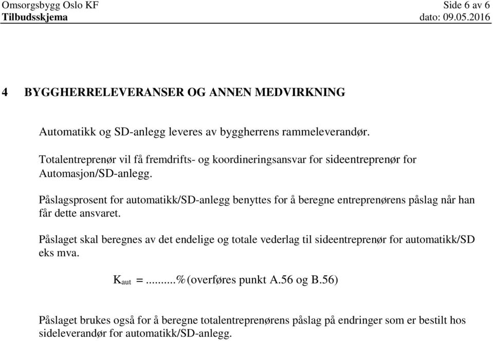 Påslagsprosent for automatikk/sd-anlegg benyttes for å beregne entreprenørens påslag når han får dette ansvaret.