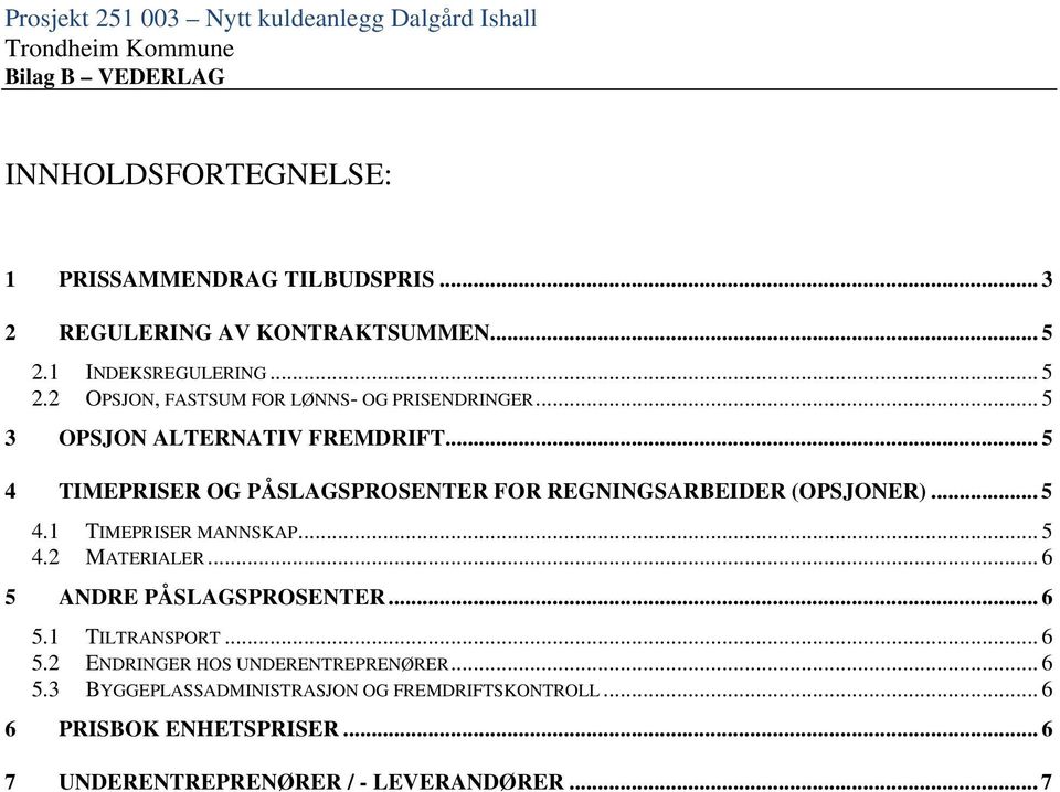 .. 5 4 TIMEPRISER OG PÅSLAGSPROSENTER FOR REGNINGSARBEIDER (OPSJONER)... 5 4.1 TIMEPRISER MANNSKAP... 5 4.2 MATERIALER.