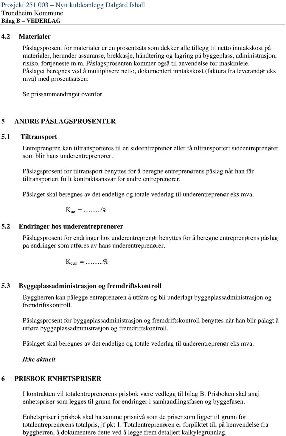 Påslaget beregnes ved å multiplisere netto, dokumentert inntakskost (faktura fra leverandør eks mva) med prosentsatsen: Se prissammendraget ovenfor. 5 ANDRE PÅSLAGSPROSENTER 5.