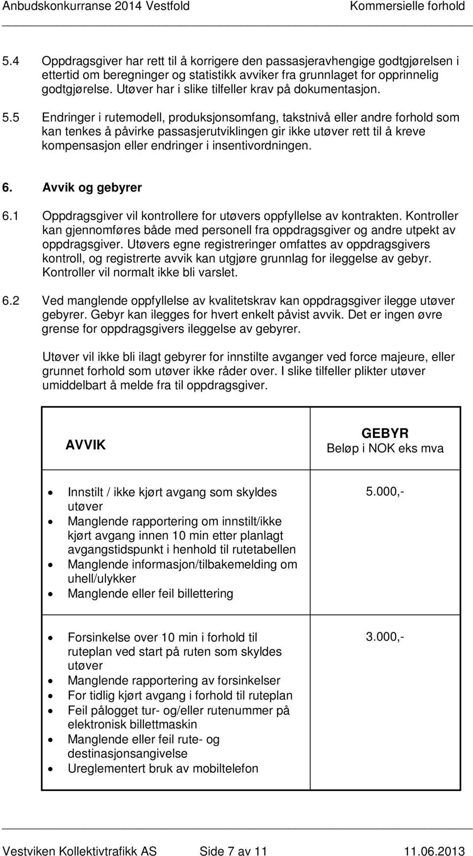 5 Endringer i rutemodell, produksjonsomfang, takstnivå eller andre forhold som kan tenkes å påvirke passasjerutviklingen gir ikke utøver rett til å kreve kompensasjon eller endringer i