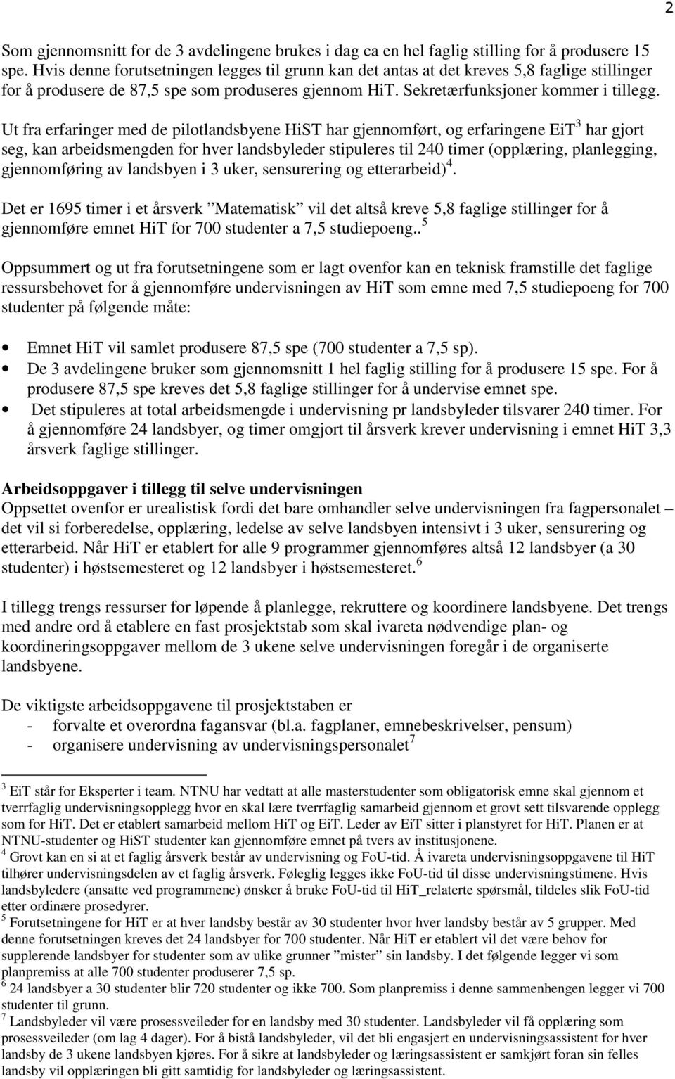 Ut fra erfaringer med de pilotlandsbyene HiST har gjennomført, og erfaringene EiT 3 har gjort seg, kan arbeidsmengden for hver landsbyleder stipuleres til 240 timer (opplæring, planlegging,