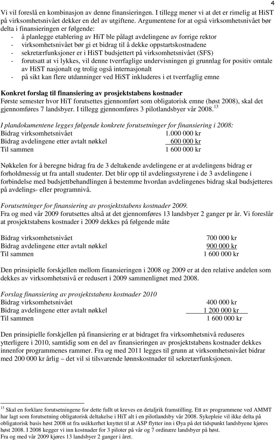 dekke oppstartskostnadene - sekretærfunksjoner er i HiST budsjettert på virksomhetsnivået (SFS) - forutsatt at vi lykkes, vil denne tverrfaglige undervisningen gi grunnlag for positiv omtale av HiST