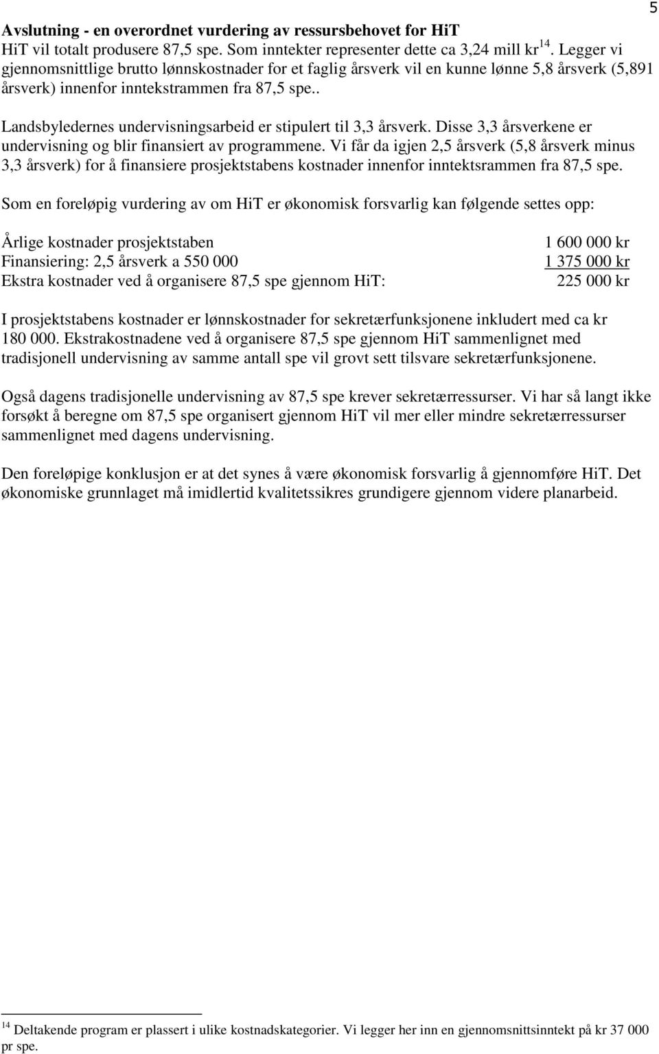 . Landsbyledernes undervisningsarbeid er stipulert til 3,3 årsverk. Disse 3,3 årsverkene er undervisning og blir finansiert av programmene.