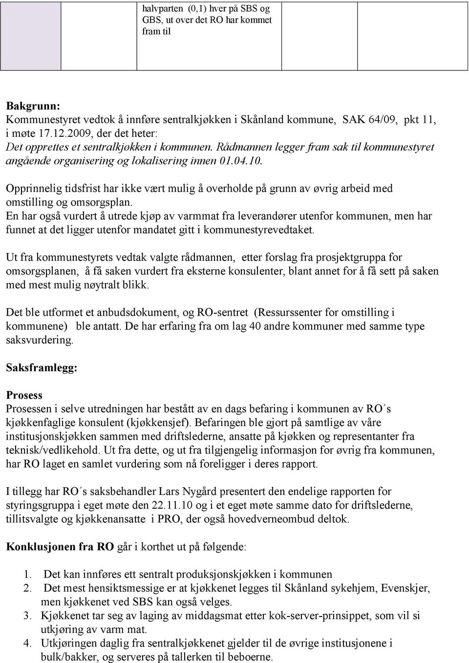 Opprinnelig tidsfrist har ikke vært mulig å overholde på grunn av øvrig arbeid med omstilling og omsorgsplan.